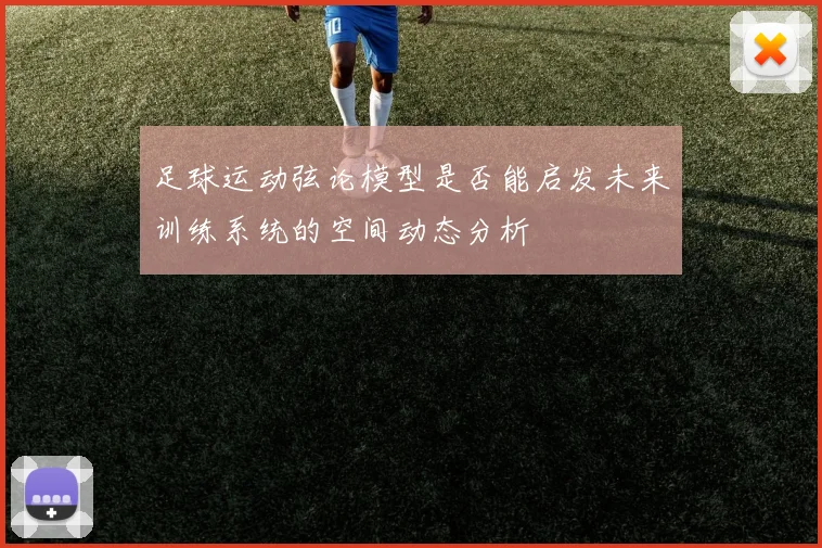 足球运动弦论模型是否能启发未来训练系统的空间动态分析