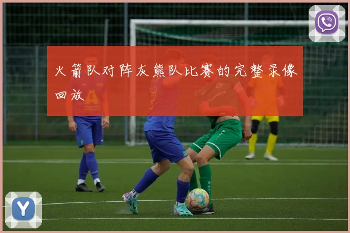 火箭队对阵灰熊队比赛的完整录像回放