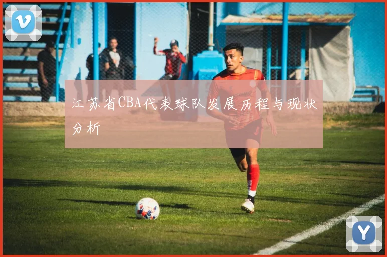 江苏省CBA代表球队发展历程与现状分析